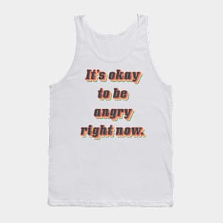 It’s ok to be angry right now. Tank Top